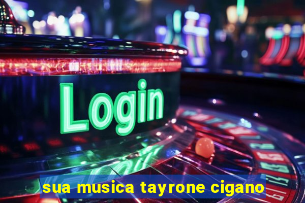 sua musica tayrone cigano